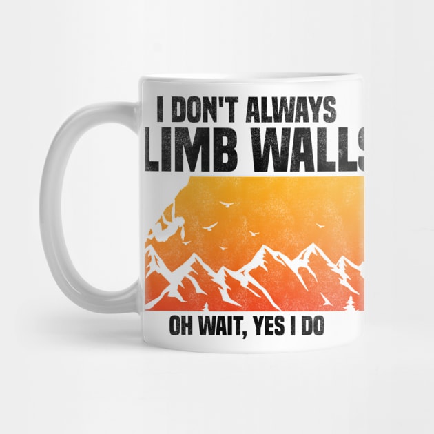 I Don't Always Climb Walls Oh Wait Yes I Do, Funny Quote For Rock Climbing Sport Lover by BenTee